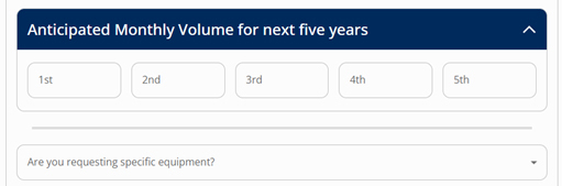 Anticipated Annual Volume for next five years with fill in fields for each year along with the question box, are you requesting specific equipment drop down menu.