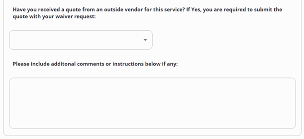 Have you received a quote from an outside vendor for this service? Drop down with yes or no. If yes, you are required to submit the quote with your waiver. There is an additional box for comments and instructions.